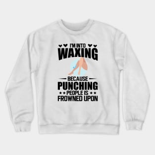 Waxing - I'm into waxing because punching people is frowned upon Crewneck Sweatshirt